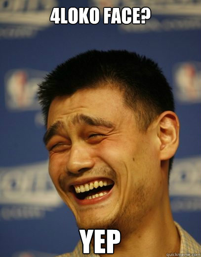 4loko face? yep - 4loko face? yep  Yao Ming Nobody cares