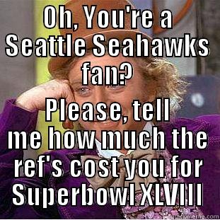 OH, YOU'RE A SEATTLE SEAHAWKS FAN? PLEASE, TELL ME HOW MUCH THE REF'S COST YOU FOR SUPERBOWL XLVIII Condescending Wonka