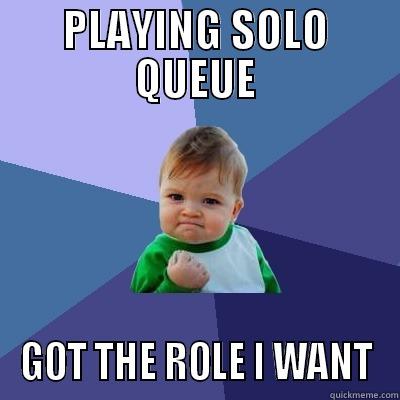 League of legends! - PLAYING SOLO QUEUE GOT THE ROLE I WANT Success Kid