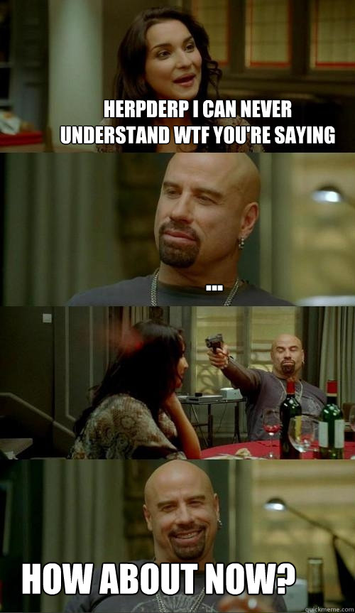 herpderp i can never understand wtf you're saying how about now? ...  Skinhead John