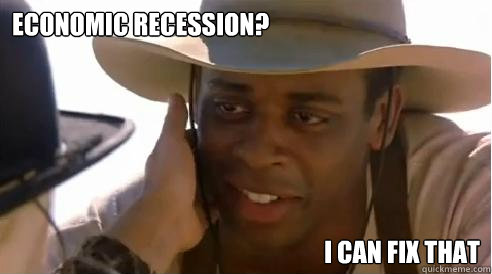Economic Recession? I can fix that  I can fix that