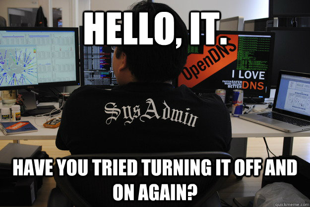 Hello, IT. Have you tried turning it off and on again? - Hello, IT. Have you tried turning it off and on again?  Success SysAdmin