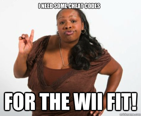 I need some cheat codes for the wii fit! - I need some cheat codes for the wii fit!  Angry Black Lady