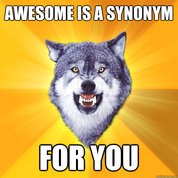 awesome is a synonym for you  Courage Wolf