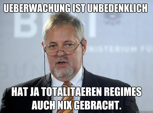 Ueberwachung ist unbedenklich Hat ja totalitaeren Regimes auch nix gebracht. - Ueberwachung ist unbedenklich Hat ja totalitaeren Regimes auch nix gebracht.  Misc