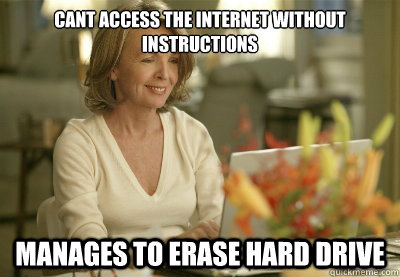 Cant access the internet without instructions manages to erase hard drive   technologically illiterate mom