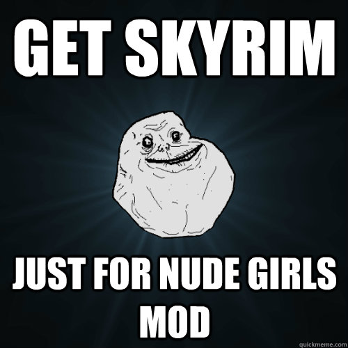 Get Skyrim Just for nude girls mod  Forever Alone