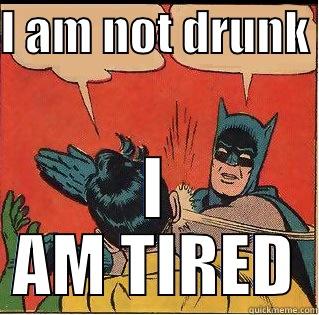 I AM NOT DRUNK  I AM TIRED Slappin Batman