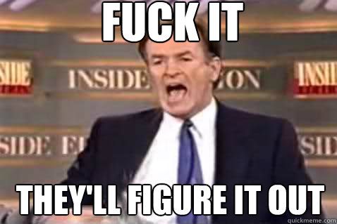 fuck it They'll figure it out  Fuck It Bill OReilly
