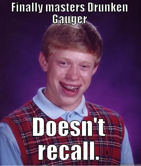 FINALLY MASTERS DRUNKEN GAUGER DOESN'T RECALL. Bad Luck Brian