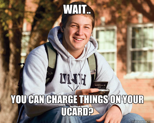 wait.. you can charge things on your ucard?  College Freshman