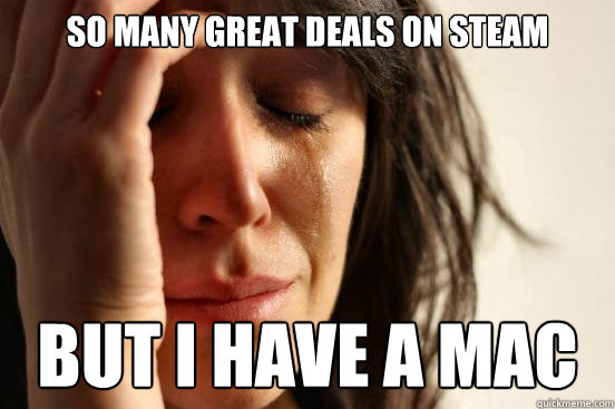 So many great deals on steam but i have a mac  First World Problems