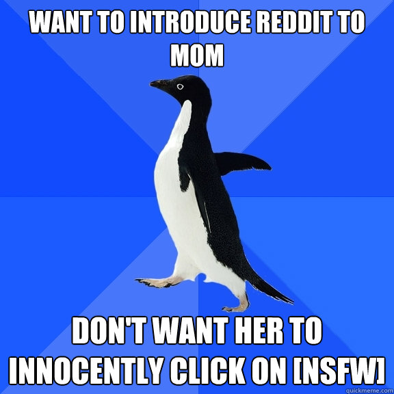 Want to introduce reddit to mom don't want her to innocently click on [NSFW]  Socially Awkward Penguin