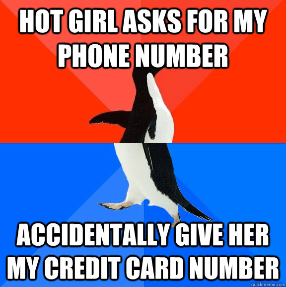 hot girl asks for my phone number accidentally give her my credit card number  Socially Awesome Awkward Penguin