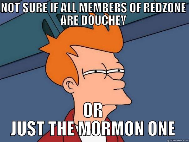 in the zone - NOT SURE IF ALL MEMBERS OF REDZONE ARE DOUCHEY OR JUST THE MORMON ONE Futurama Fry