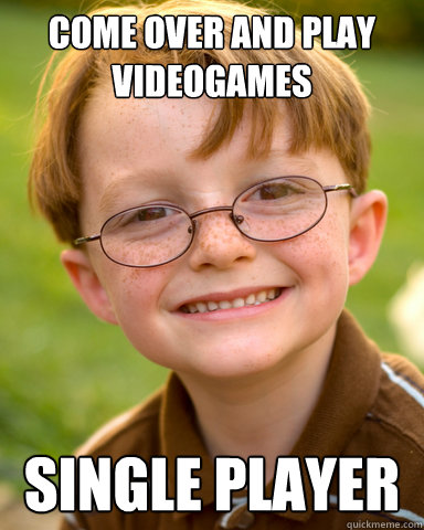 Come over and play videogames Single PLayer  Disappointing Childhood Friend