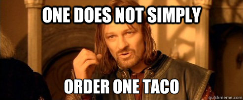 One does not simply order one taco  One Does Not Simpl