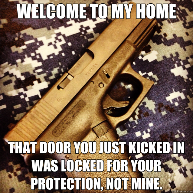 WELCOME TO MY HOME THAT DOOR YOU JUST KICKED IN WAS LOCKED FOR YOUR PROTECTION, NOT MINE.  glock Camo