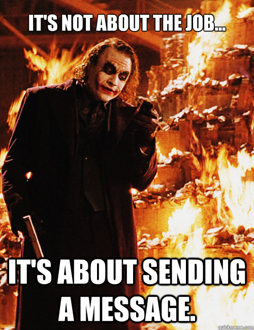It's not about the job...  It's about sending a message.  Joker sending a message