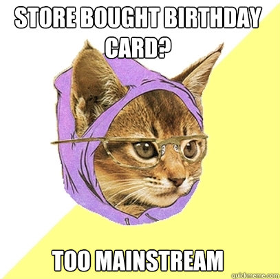 Store bought Birthday Card? Too Mainstream  Hipster Kitty