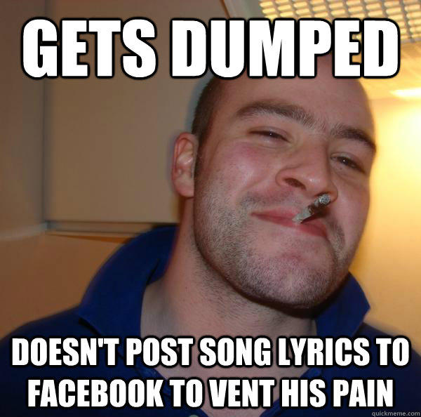 Gets Dumped Doesn't post song lyrics to Facebook to vent his pain  