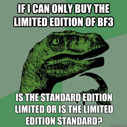 If I can only buy the Limited Edition of BF3 Is the Standard Edition LIMITED or is the Limited edition standard?  Philosoraptor