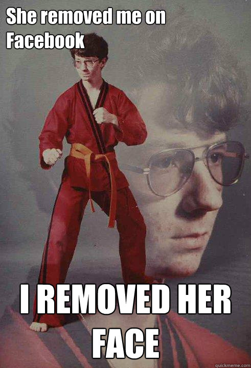 She removed me on Facebook I REMOVED HER FACE  Karate Kyle