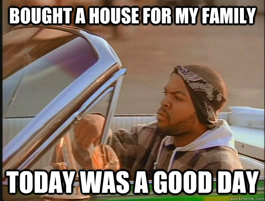 Bought a house for my family Today was a good day  