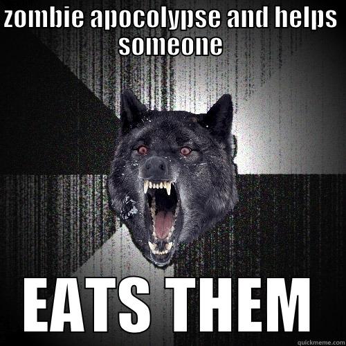 ZOMBIE APOCOLYPSE AND HELPS SOMEONE EATS THEM Insanity Wolf