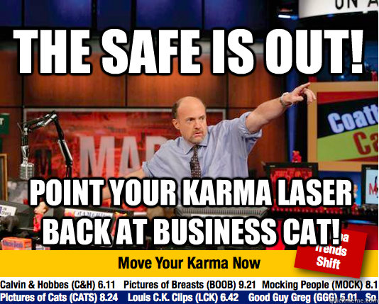 The Safe is out! point your karma laser back at business cat!  Mad Karma with Jim Cramer