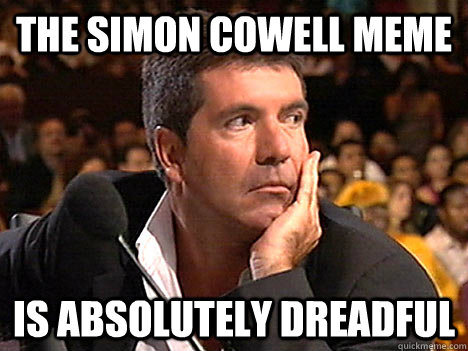 the simon cowell meme is absolutely dreadful - the simon cowell meme is absolutely dreadful  Simon Cowell