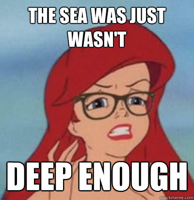 the sea was just wasn't deep enough - the sea was just wasn't deep enough  Hipster Ariel
