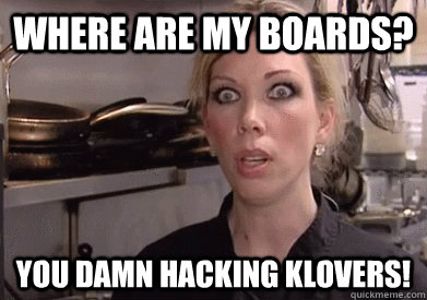 Where are my boards? You damn hacking KLOVers!  