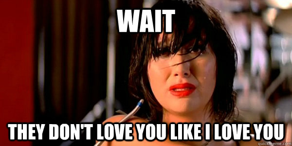 wait they don't love you like i love you - wait they don't love you like i love you  Misc