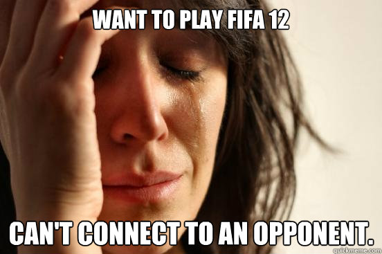 want to play fifa 12 Can't connect to an opponent.   First World Problems