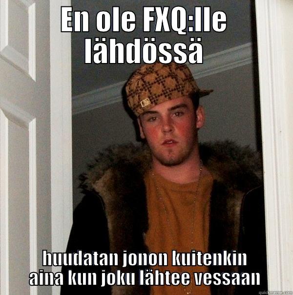 EN OLE FXQ:LLE LÄHDÖSSÄ HUUDATAN JONON KUITENKIN AINA KUN JOKU LÄHTEE VESSAAN Scumbag Steve