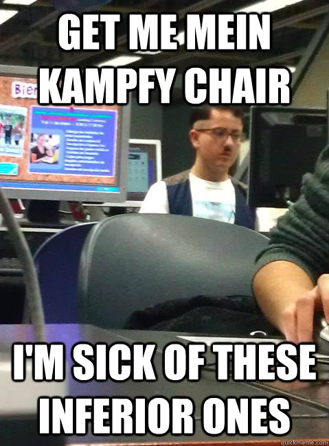 get me mein kampfy chair i'm sick of these inferior ones - get me mein kampfy chair i'm sick of these inferior ones  HIPSTER HITLER
