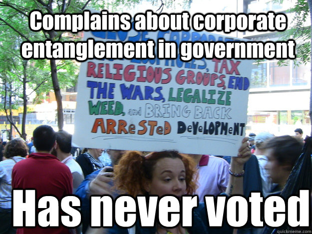 Complains about corporate entanglement in government Has never voted  liberal occupy moron