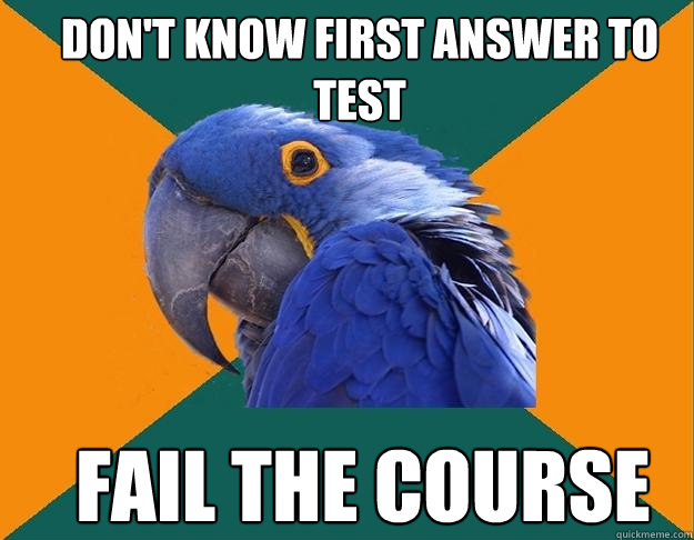 Don't know first answer to test Fail the course  Paranoid Parrot