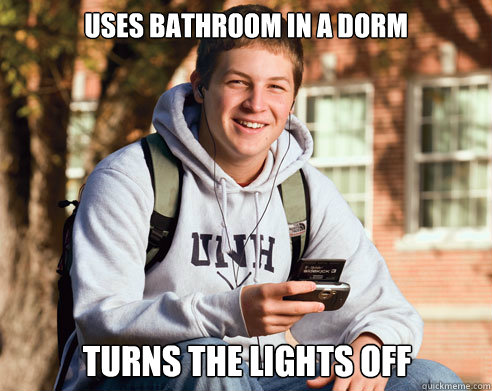 uses bathroom in a dorm turns the lights off  College Freshman