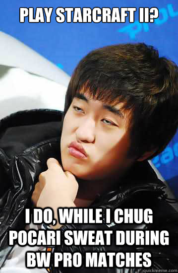 Play Starcraft II? I do, while I chug Pocari Sweat during BW pro matches  Flash unimpressed
