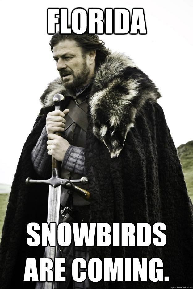 Florida Snowbirds are coming.  Winter is coming