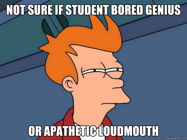 Not sure if student bored genius or apathetic loudmouth  Futurama Fry