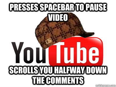 Presses spacebar to pause video Scrolls you halfway down the comments  