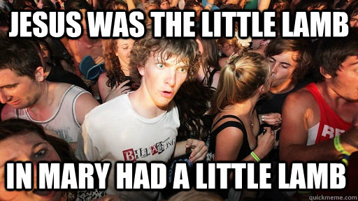 Jesus was the little lamb in Mary had a Little Lamb  Sudden Clarity Clarence