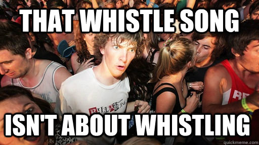 That Whistle song isn't about whistling  Sudden Clarity Clarence