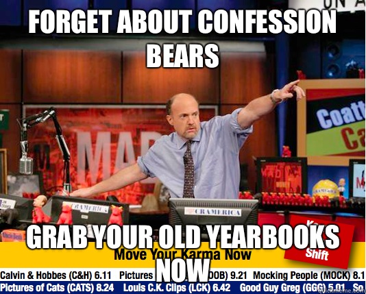 Forget about confession bears Grab your old yearbooks now  move your karma now