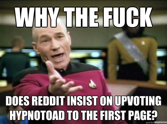 Why the fuck does reddit insist on upvoting hypnotoad to the first page? - Why the fuck does reddit insist on upvoting hypnotoad to the first page?  Misc