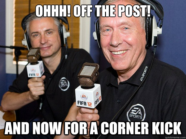 ohHH! OFF the post! and now for a corner kick  FIFA 12 commentators