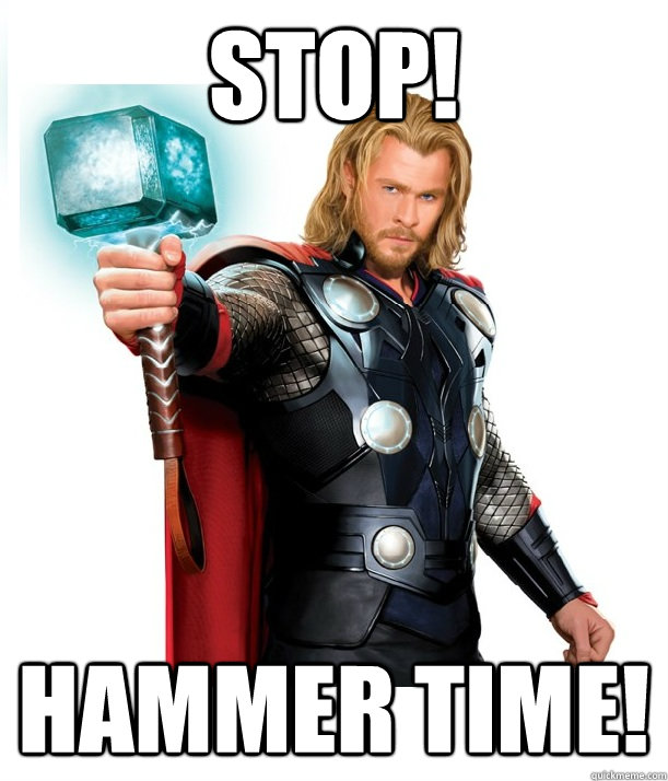 Stop! Hammer time! - Stop! Hammer time!  Advice Thor